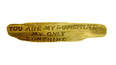 You are my sunshine - in Driftwood